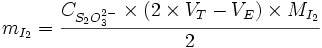 m_{I_2} = \frac{C_{S_2 O_3ˆ{2-}} \times (2 \times V_T - V_E)\times M_{I_2}}2