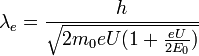 \lambda_e = \frac{h}{\sqrt{2m_0eU(1+\frac{eU}{2E_0})}}