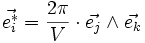 \vec{eˆ*_i} = \frac{2 \pi}{V} \cdot \vec{e_j} \wedge \vec{e_k}