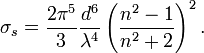 \sigma_s = \frac{ 2 \piˆ5}{3} \frac{dˆ6}{\lambdaˆ4} \left( \frac{ nˆ2-1}{ nˆ2+2 } \right)ˆ2. 