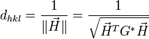 d_{hkl} = \frac{1}{\|\vec{H}\|} = \frac{1}{\sqrt{\vec{H}ˆ{T} Gˆ* \vec{H}}}