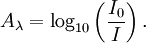 A_\lambda = \log_{10} \left( \frac{I_0}{I}  \right).