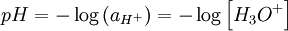 pH = - \log \left( a_{Hˆ+} \right) = - \log \left[ H_3Oˆ+ \right]