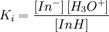 K_i = \frac{\left[Inˆ- \right]\left[ H_3Oˆ+ \right]} {\left[ InH \right]}