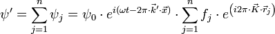 \psi' = \sum_{j = 1}ˆn \psi_j = \psi_0 \cdot eˆ{i (\omega t - 2 \pi \cdot \vec{k}' \cdot \vec{x})} \cdot \sum_{j = 1}ˆn f_j \cdot eˆ{ \left ( i 2 \pi \cdot \vec{K} \cdot \vec{r}_j\right )} 