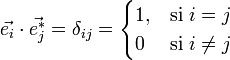 \vec{e_i}\cdot\vec{eˆ*_j} = \delta_{ij} = \begin{cases} 1, & \text{si }i=j \\ 0 & \text{si }i\ne j \end{cases}