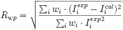 R_{wp} = \sqrt{
\frac{\sum_i w_i \cdot (I_iˆ{exp}-I_iˆ{cal})ˆ2}
{\sum_i w_i \cdot {I_iˆ{exp}}ˆ2}
}