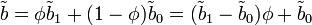 \tilde{b}=\phi \tilde b_1 + (1-\phi) \tilde b_0=(\tilde b_1-\tilde b_0) \phi + \tilde b_0