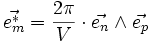 \vec{e_mˆ*} = \frac{2 \pi}{V} \cdot \vec{e_n} \wedge \vec{e_p}