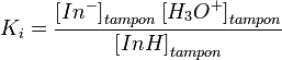 K_i = \frac{ \left[ Inˆ- \right]_{tampon} \left[ H_3Oˆ+ \right]_{tampon}}
{\left[ InH \right]_{tampon}}