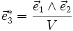 \vec{e}ˆ*_3 = \frac{\vec{e}_1 \wedge \vec{e}_2}{V}