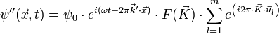 \psi'' (\vec{x},t) = \psi_0 \cdot eˆ{i (\omega t - 2 \pi \vec{k}'\cdot\vec{x})} \cdot F(\vec{K}) \cdot \sum_{l = 1}ˆm eˆ{ \left ( i 2 \pi \cdot \vec{K} \cdot \vec{u}_l \right )}