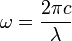 \omega = \frac{2\pi c}{\lambda}