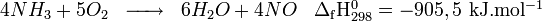 \begin{matrix} & \\ 4NH_3 + 5O_2 & \overrightarrow{\qquad} & 6H_2O + 4NO  & {\rm \Delta_f Hˆ0_{298}} =  - 905,5  {\rm\ kJ.molˆ{-1}} \\\end{matrix}