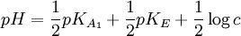 pH = \frac{1}{2} pK_{A_1} + \frac{1}{2} pK_E +\frac{1}{2} \log {c} 