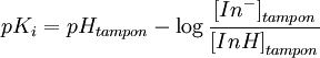 pK_i = pH_{tampon} - \log {\frac{ \left[ Inˆ- \right]_{tampon}}
{\left[ InH \right]_{tampon}}}