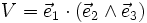 V = \vec{e}_1 \cdot (\vec{e}_2 \wedge \vec{e}_3)