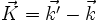 \vec{K} = \vec{k'} - \vec{k}